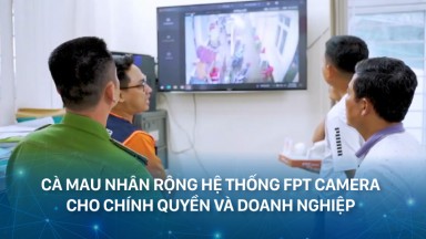 Cà Mau nhân rộng hệ thống FPT Camera cho chính quyền và doanh nghiệp tại địa phương