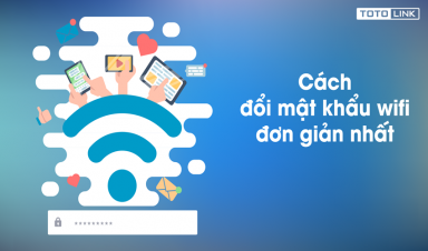 Hướng dẫn đổi mật khẩu WiFi ngay tại nhà,chính bạn cũng có thể làm được.